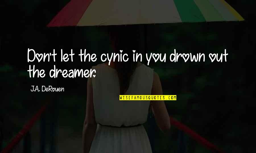 Cynic Quotes By J.A. DeRouen: Don't let the cynic in you drown out
