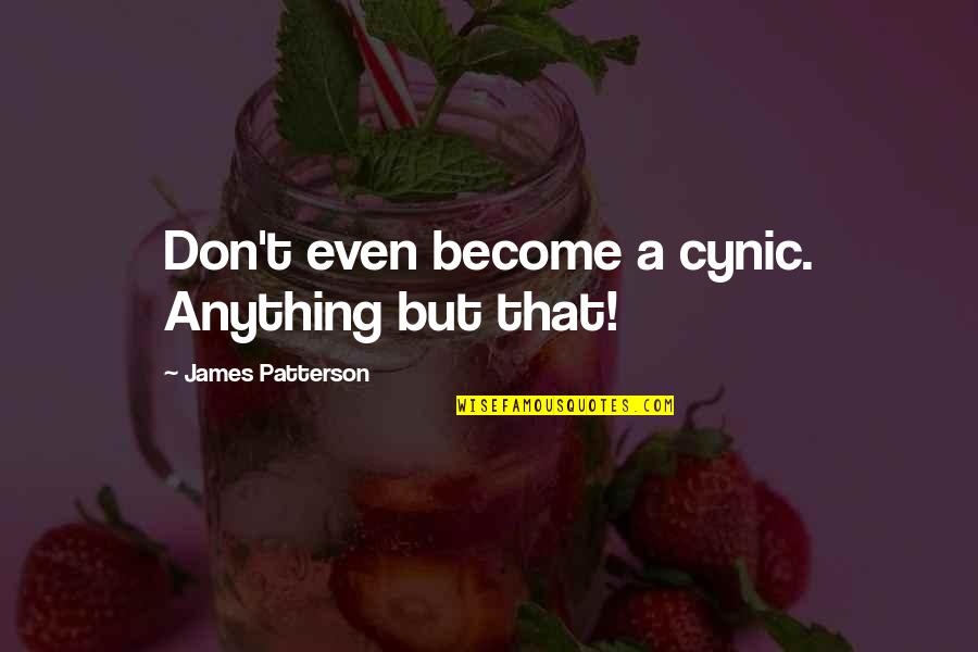 Cynic Quotes By James Patterson: Don't even become a cynic. Anything but that!
