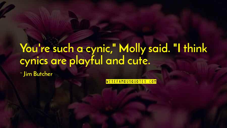 Cynic Quotes By Jim Butcher: You're such a cynic," Molly said. "I think