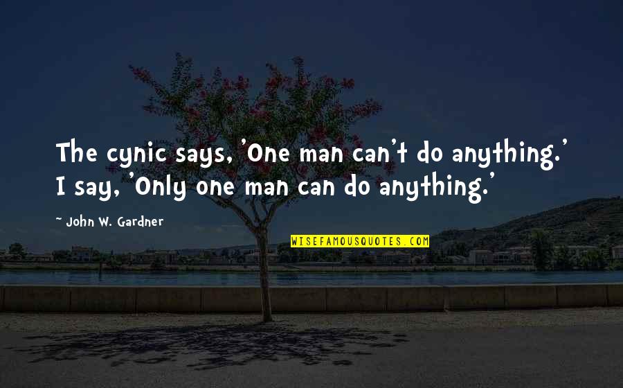 Cynic Quotes By John W. Gardner: The cynic says, 'One man can't do anything.'
