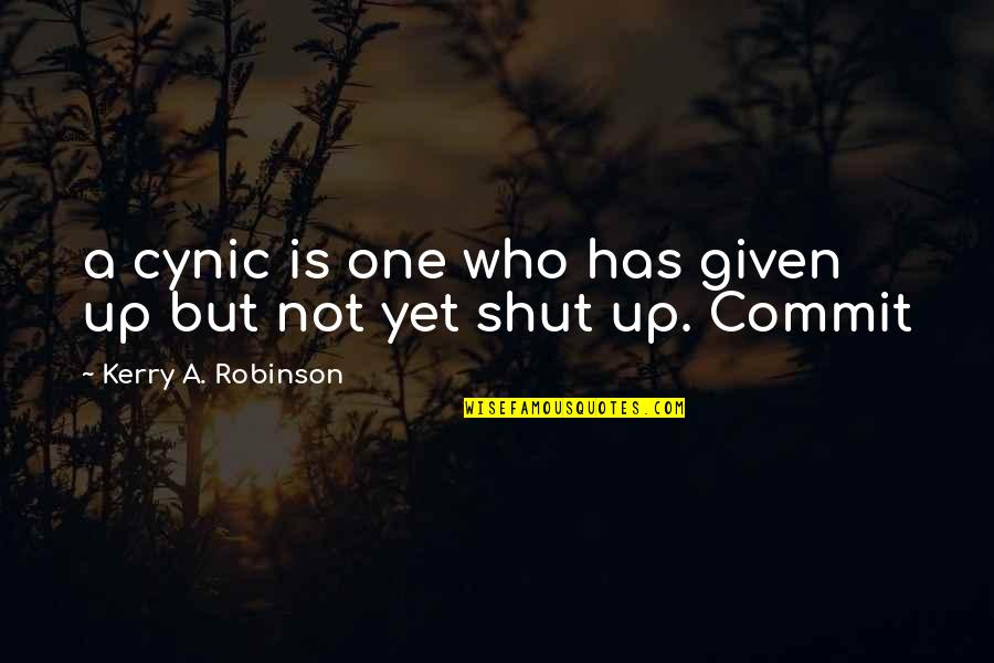 Cynic Quotes By Kerry A. Robinson: a cynic is one who has given up