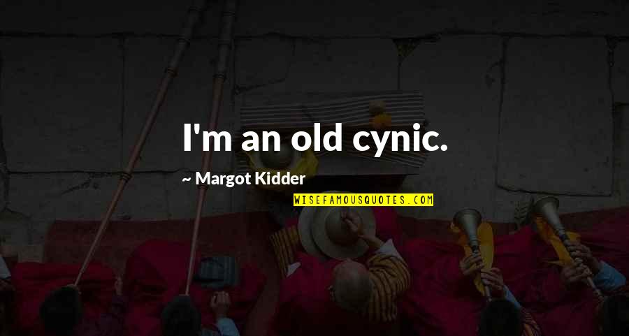 Cynic Quotes By Margot Kidder: I'm an old cynic.