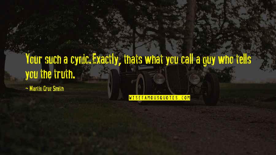 Cynic Quotes By Martin Cruz Smith: Your such a cynic.Exactly, thats what you call