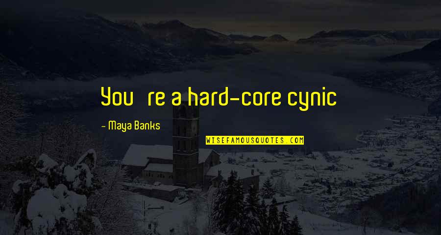 Cynic Quotes By Maya Banks: You're a hard-core cynic