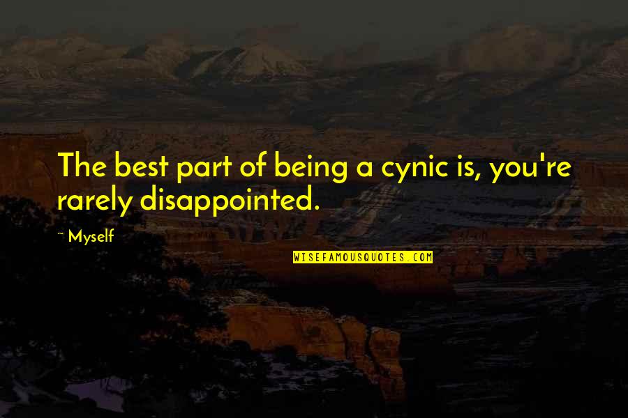 Cynic Quotes By Myself: The best part of being a cynic is,