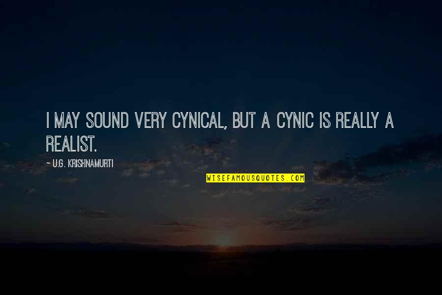 Cynic Quotes By U.G. Krishnamurti: I may sound very cynical, but a cynic