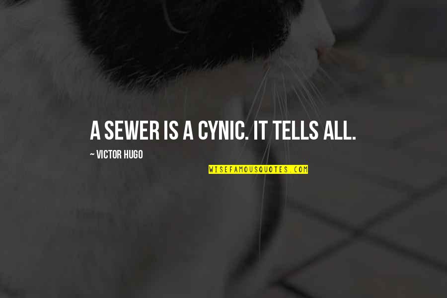 Cynic Quotes By Victor Hugo: A sewer is a cynic. It tells All.