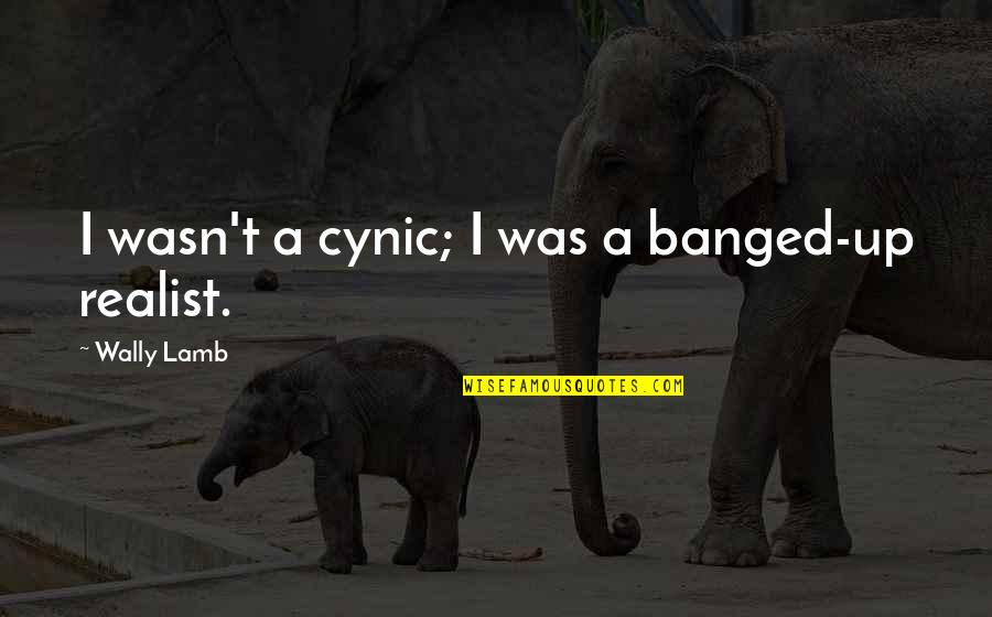 Cynic Quotes By Wally Lamb: I wasn't a cynic; I was a banged-up