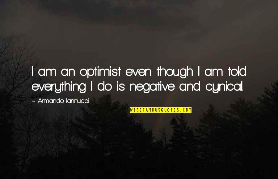 Cynical Quotes By Armando Iannucci: I am an optimist even though I am