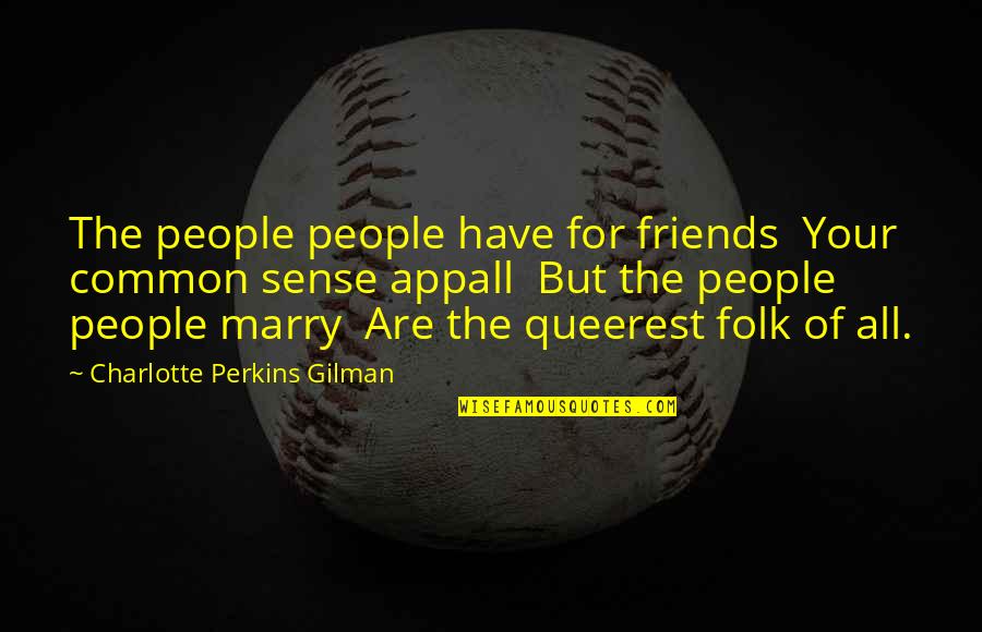 Cynical Quotes By Charlotte Perkins Gilman: The people people have for friends Your common