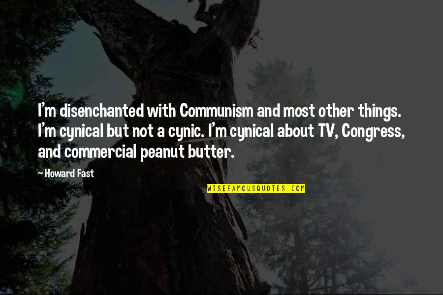 Cynical Quotes By Howard Fast: I'm disenchanted with Communism and most other things.