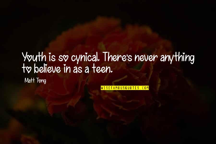 Cynical Quotes By Matt Tong: Youth is so cynical. There's never anything to