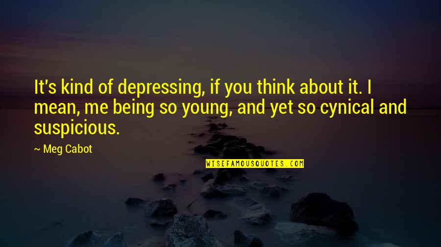 Cynical Quotes By Meg Cabot: It's kind of depressing, if you think about