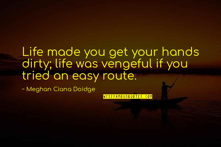 Cynical Quotes By Meghan Ciana Doidge: Life made you get your hands dirty; life