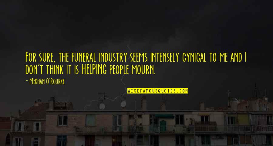 Cynical Quotes By Meghan O'Rourke: For sure, the funeral industry seems intensely cynical