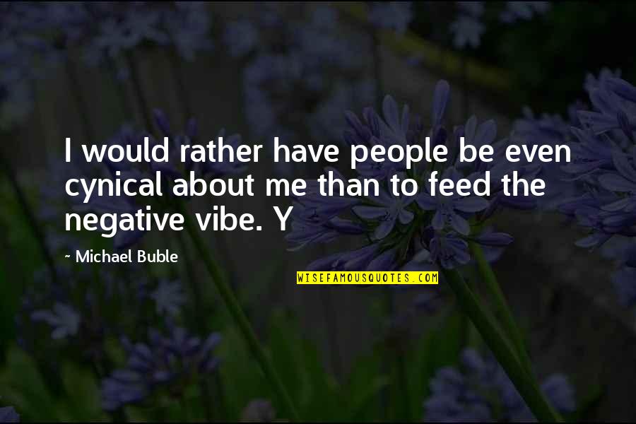 Cynical Quotes By Michael Buble: I would rather have people be even cynical