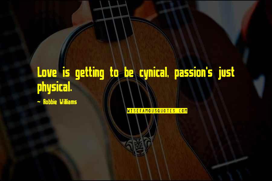 Cynical Quotes By Robbie Williams: Love is getting to be cynical, passion's just