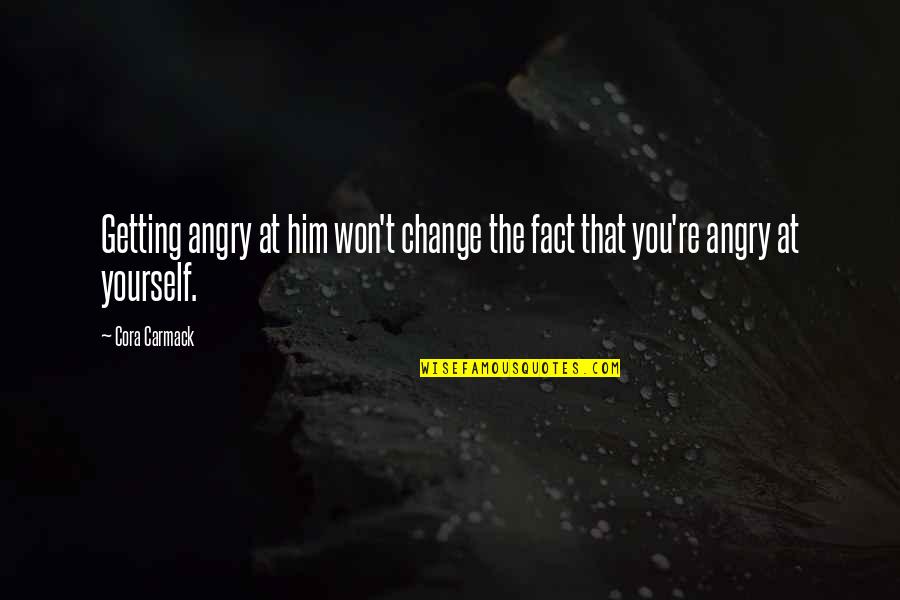 Cynical Theories Quotes By Cora Carmack: Getting angry at him won't change the fact