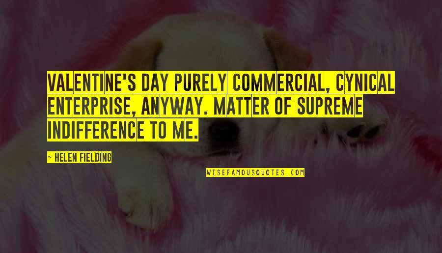 Cynical Valentine's Day Quotes By Helen Fielding: Valentine's Day purely commercial, cynical enterprise, anyway. Matter
