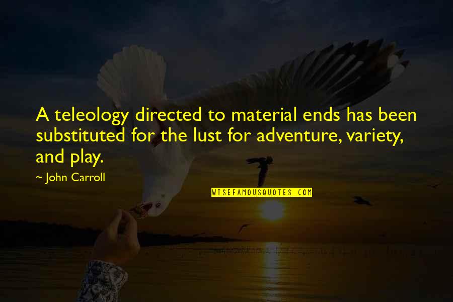 Cynically Quotes By John Carroll: A teleology directed to material ends has been Cynically Quotes By John Carroll: A teleology directed to material ends has been