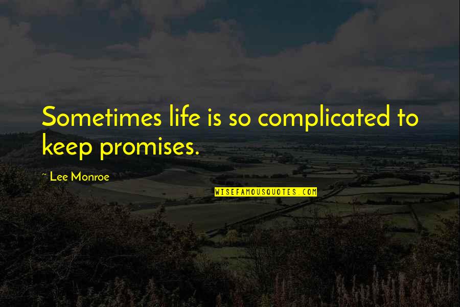 Cynicism And Sarcasm Quotes By Lee Monroe: Sometimes life is so complicated to keep promises.