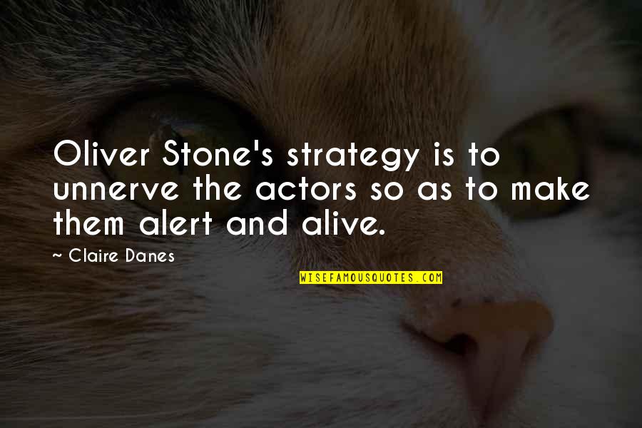 Cynicism Being Good Quotes By Claire Danes: Oliver Stone's strategy is to unnerve the actors