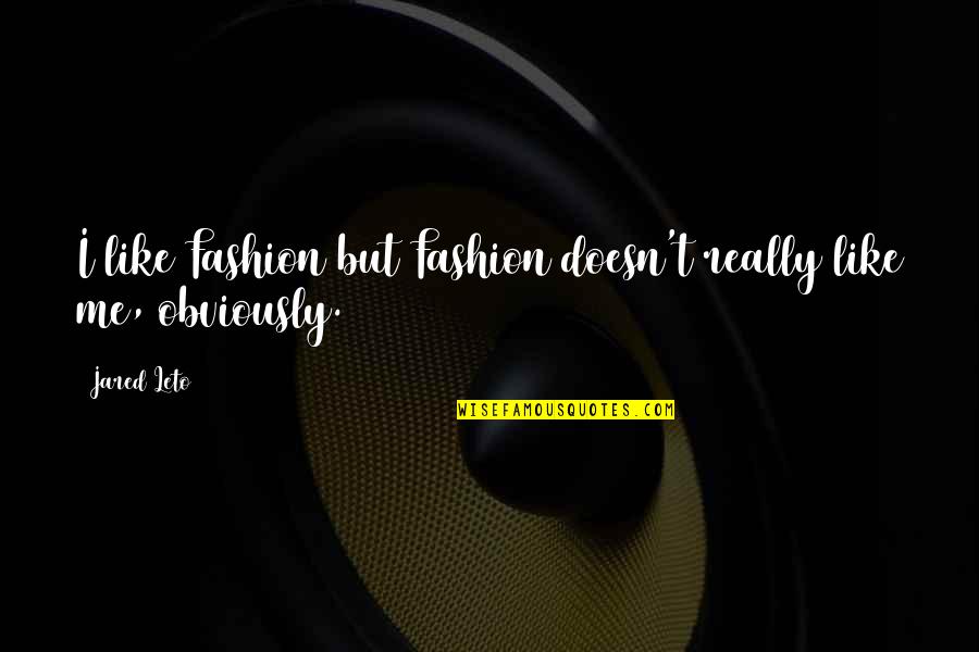 Cynicism Being Good Quotes By Jared Leto: I like Fashion but Fashion doesn't really like