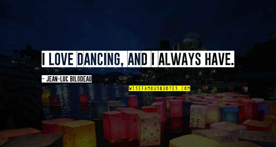 Cynicism Being Good Quotes By Jean-Luc Bilodeau: I love dancing, and I always have.