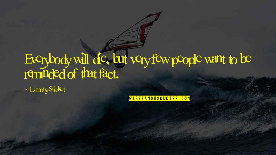 Cynicism Reality Quotes By Lemony Snicket: Everybody will die, but very few people want