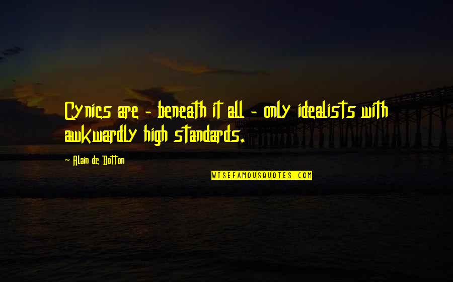 Cynics Quotes By Alain De Botton: Cynics are - beneath it all - only