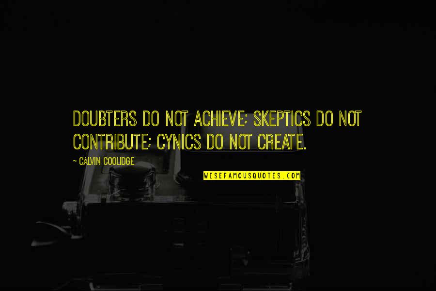 Cynics Quotes By Calvin Coolidge: Doubters do not achieve; skeptics do not contribute;