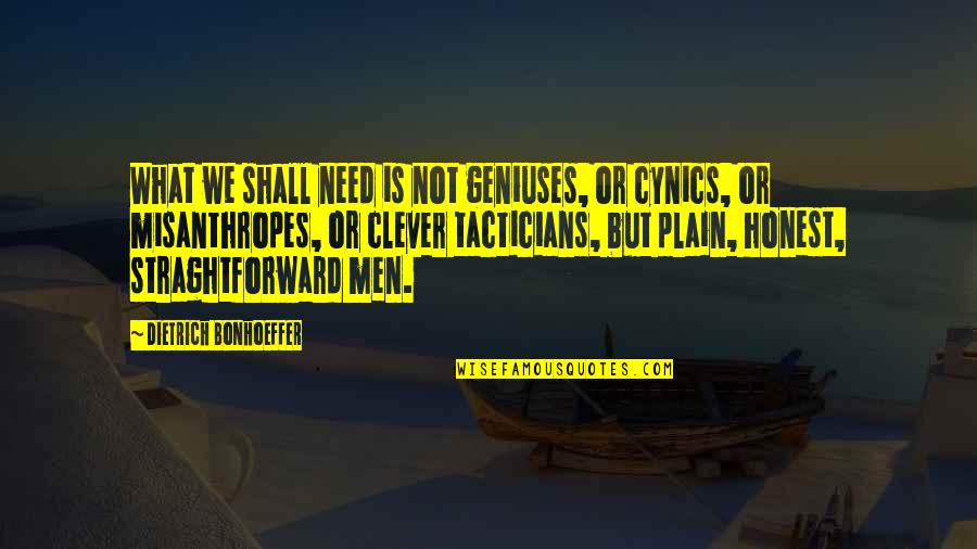 Cynics Quotes By Dietrich Bonhoeffer: What we shall need is not geniuses, or