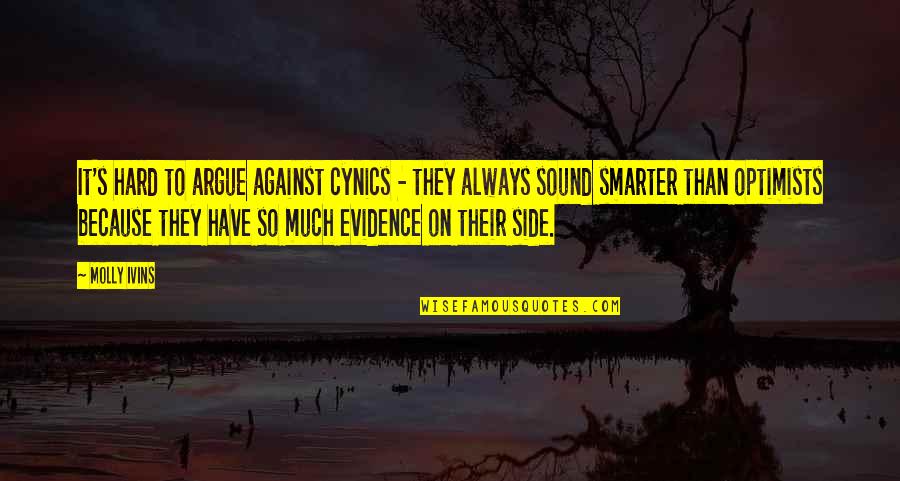 Cynics Quotes By Molly Ivins: It's hard to argue against cynics - they Cynics Quotes By Molly Ivins: It's hard to argue against cynics - they