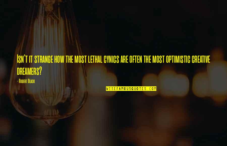 Cynics Quotes By Robert Black: Isn't it strange how the most lethal cynics Cynics Quotes By Robert Black: Isn't it strange how the most lethal cynics