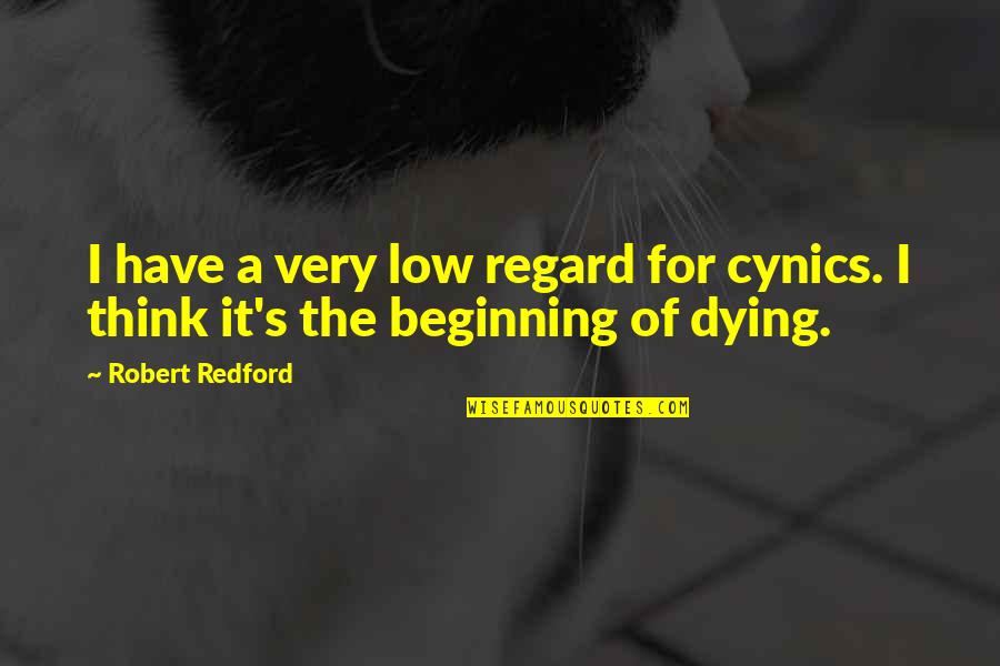 Cynics Quotes By Robert Redford: I have a very low regard for cynics.