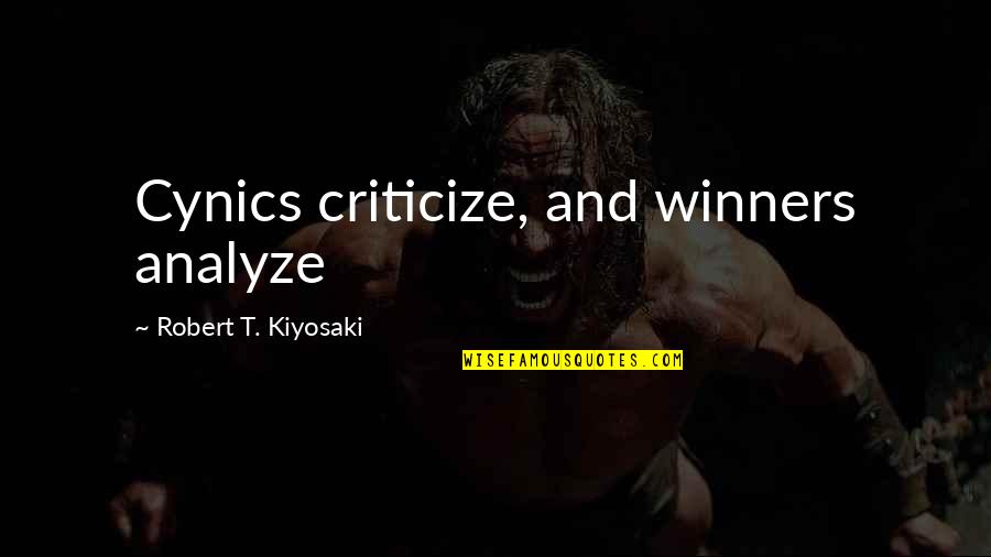 Cynics Quotes By Robert T. Kiyosaki: Cynics criticize, and winners analyze