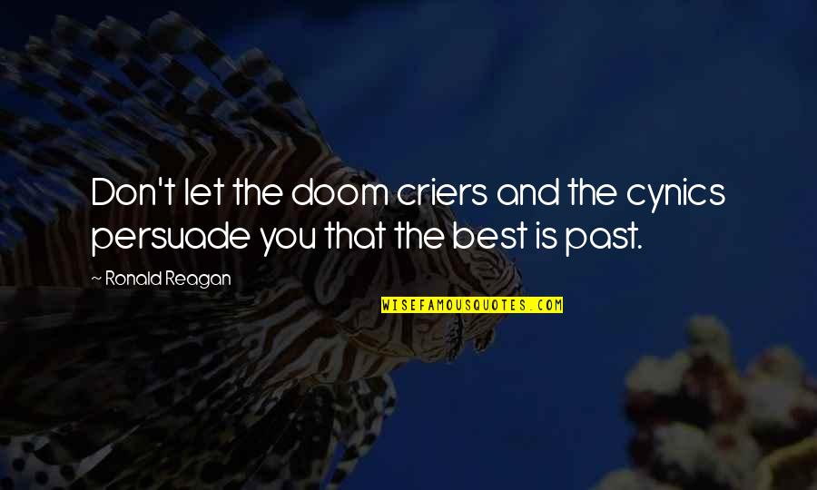 Cynics Quotes By Ronald Reagan: Don't let the doom criers and the cynics