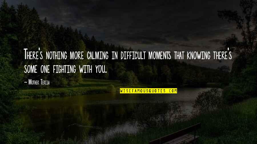 Cynisym Quotes By Mother Teresa: There's nothing more calming in difficult moments that