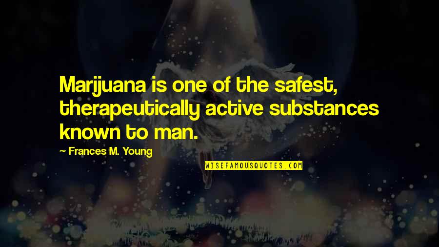 Cynnical Quotes By Frances M. Young: Marijuana is one of the safest, therapeutically active