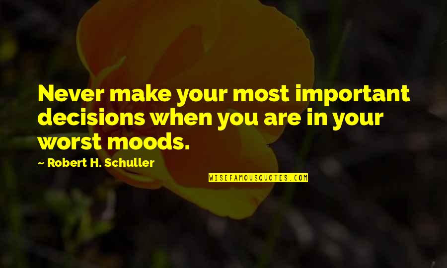 Cynnical Quotes By Robert H. Schuller: Never make your most important decisions when you