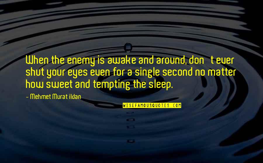 Cynomorphic Quotes By Mehmet Murat Ildan: When the enemy is awake and around, don't