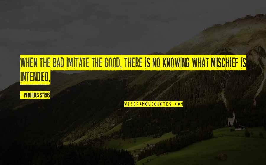 Cynosure Amps Quotes By Publilius Syrus: When the bad imitate the good, there is