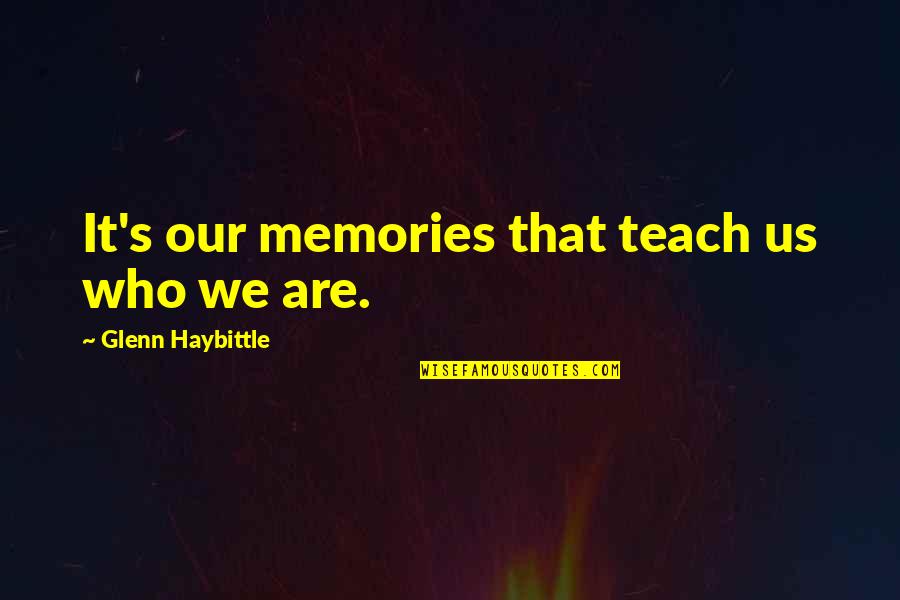 Cynosure Quotes By Glenn Haybittle: It's our memories that teach us who we