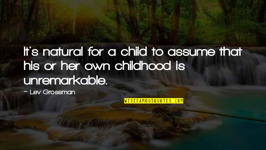 Cynosure Quotes By Lev Grossman: It's natural for a child to assume that