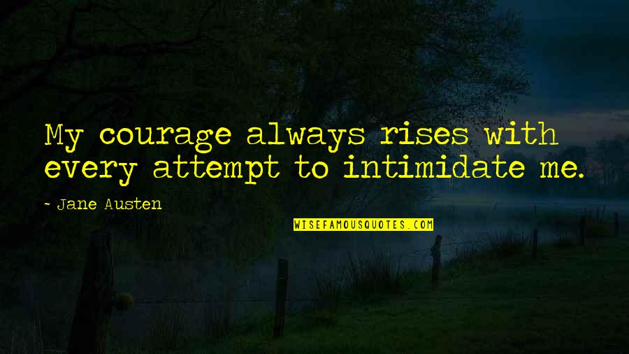 Cynsa Quotes By Jane Austen: My courage always rises with every attempt to