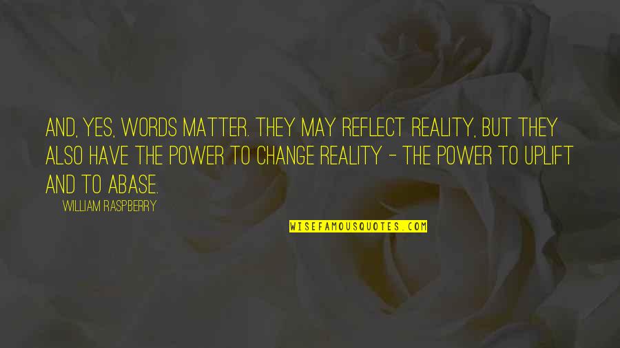 Cynsational Massage Quotes By William Raspberry: And, yes, words matter. They may reflect reality,