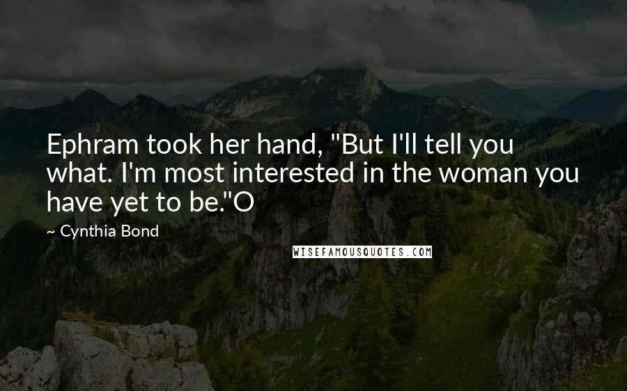 Cynthia Bond quotes: Ephram took her hand, "But I'll tell you what. I'm most interested in the woman you have yet to be."O