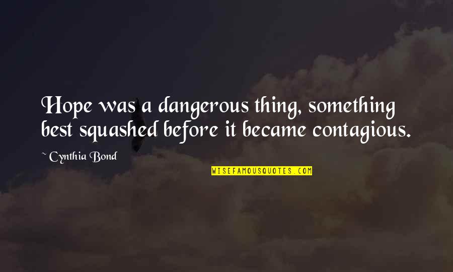 Cynthia Bond Quotes By Cynthia Bond: Hope was a dangerous thing, something best squashed