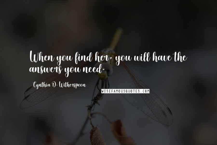 Cynthia D. Witherspoon quotes: When you find her, you will have the answers you need.