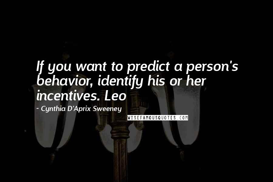 Cynthia D'Aprix Sweeney quotes: If you want to predict a person's behavior, identify his or her incentives. Leo